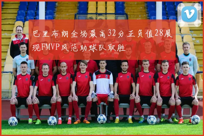 巴里布朗全场最高32分正负值28展现FMVP风范助球队取胜