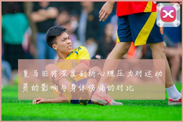 皇马旧将深度剖析心理压力对运动员的影响与身体伤痛的对比